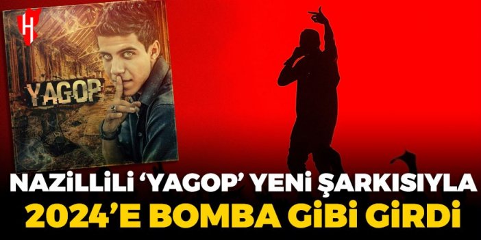 Nazillili Yagop'tan 2024'e bomba gibi şarkı