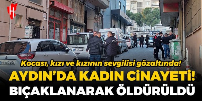 Aydın’da kadın cinayeti! Bıçaklanarak öldürüldü