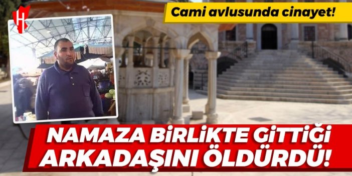 Cami avlusunda cinayet! Namaza birlikte gittiği arkadaşını öldürdü