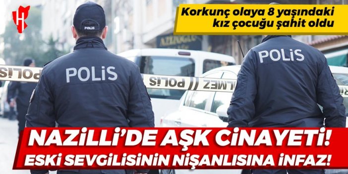 Nazilli’de aşk cinayeti! Eski sevgilisinin nişanlısına infaz!