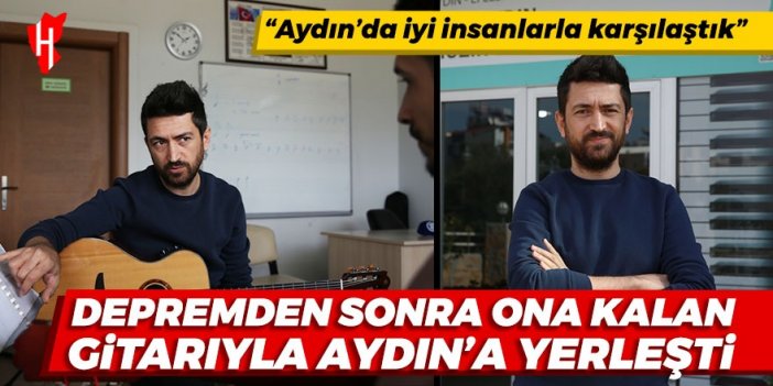 Depremden sonra ona kalan gitarıyla Aydın'a yerleşti