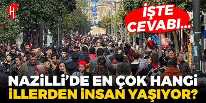 Nazilli'de en çok hangi illerden insan yaşıyor?