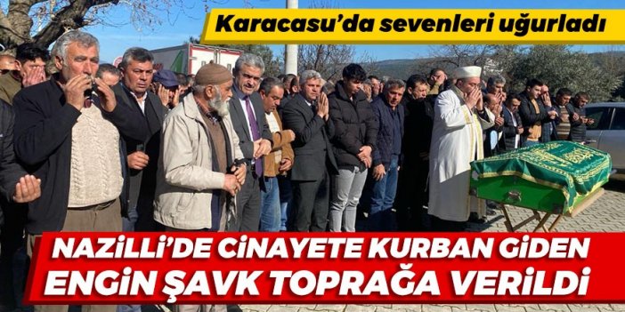 Nazilli'de aşk cinayetinde öldürülen Engin Şavk toprağa verildi