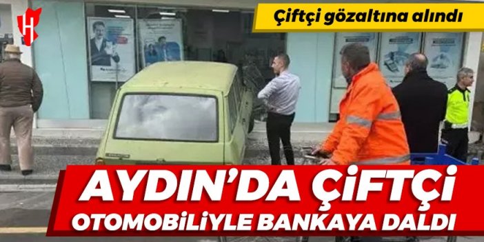 Aydın'da çiftçi otomobiliyle banka şubesine daldı!