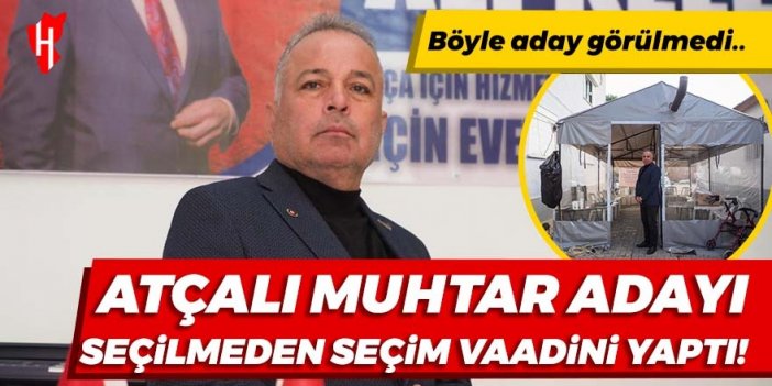 Görülmemiş aday: Atçalı muhtar adayı Keleş, seçilmeden seçim vaadini yaptı!