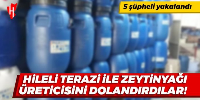 Hileli terazi ile zeytinyağı üreticisini dolandırdılar: 5 gözaltı