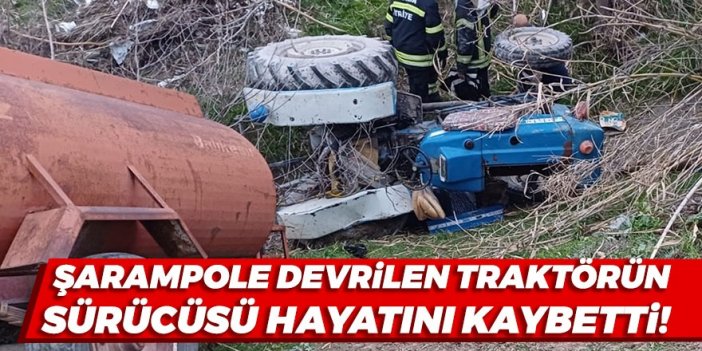 Şarampole devrilen traktörün sürücüsü hayatını kaybetti