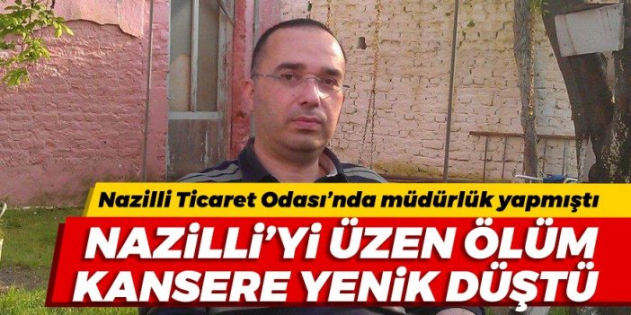 Nazilli’yi üzen ölüm: Kansere yenik düştü