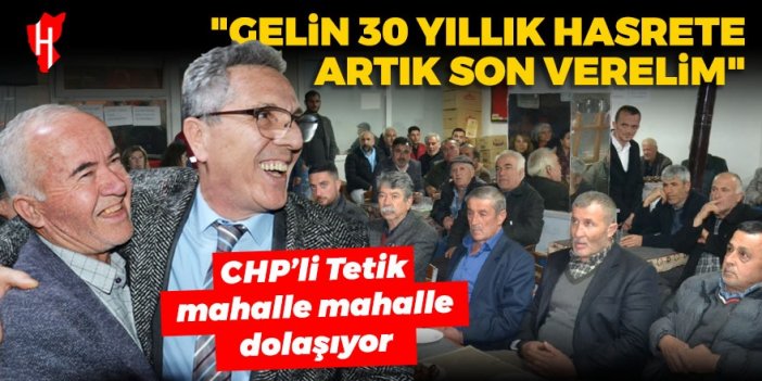 CHP'nin başkan adayı Ertuğrul Tetik: Gelin 30 yıllık hasrete artık son verelim