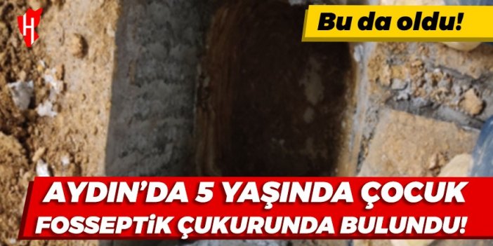 Kaybolan 5 yaşındaki çocuk metruk binanın fosseptik çukurunda bulundu