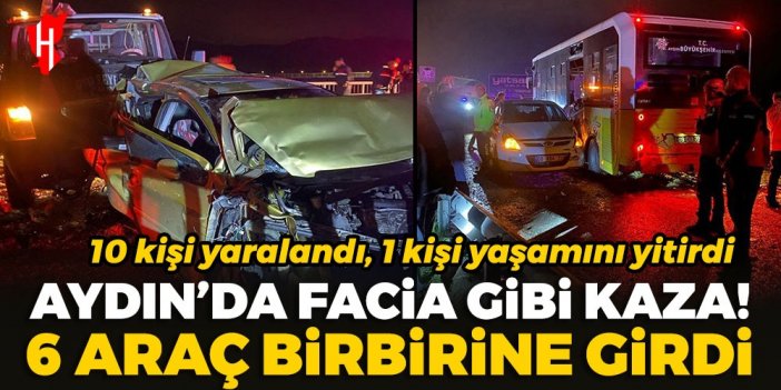 Aydın'da facia gibi kaza! 6 araç birbirine girdi: 10 yaralı, 1 ölü