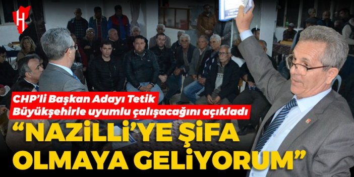 CHP Nazilli Belediye Başkan Adayı Tetik: Nazilli’ye şifa olmaya geliyorum