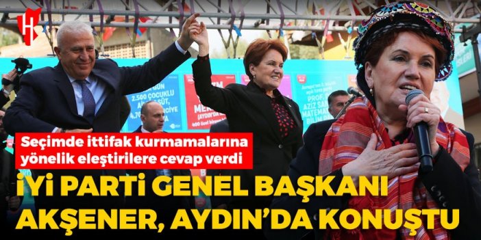 İYİ Parti Genel Başkanı Meral Akşener Aydın'da konuştu