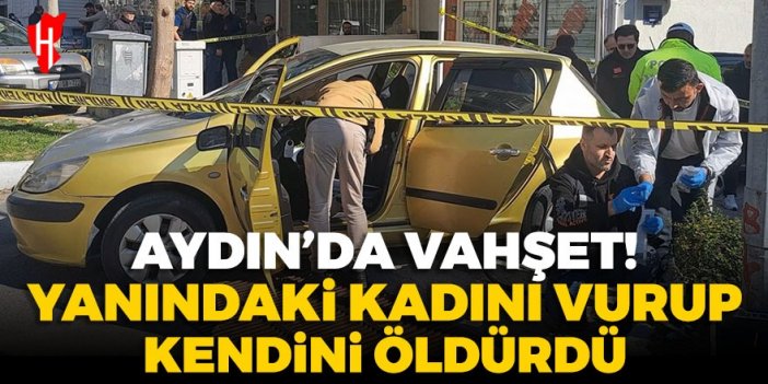 Aydın’da vahşet! Yanındaki kadını yaralayıp canına kıydı