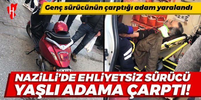 Nazilli'de ehliyetsiz sürücü yaşlı adama çarptı!