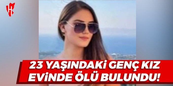 23 yaşındaki genç kız evinde ölü bulundu!