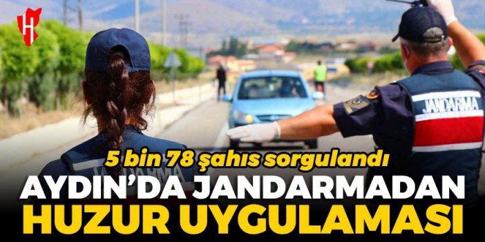 Aydın'da jandarmadan huzur ve güven uygulaması: 5 bin 78 şahıs sorgulandı