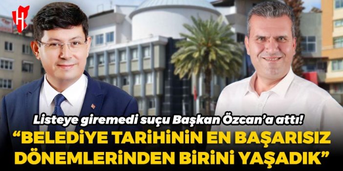 Listeye giremeyen Sayar suçu Başkan Özcan'a attı: Belediye tarihinin en başarısız dönemlerinden birini yaşadık