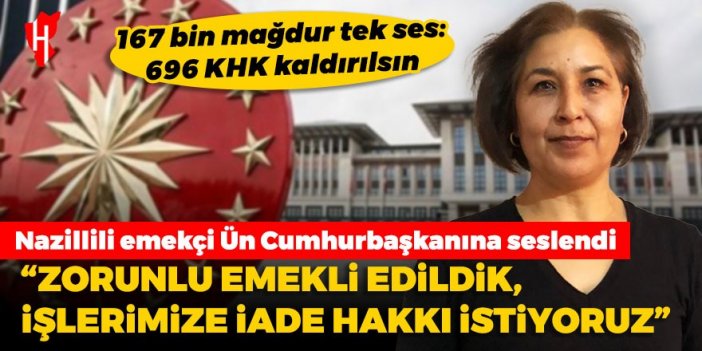 Nazillili emekçi Ün Cumhurbaşkanına seslendi: Zorunlu emekli edildik, işlerimize iade hakkı istiyoruz