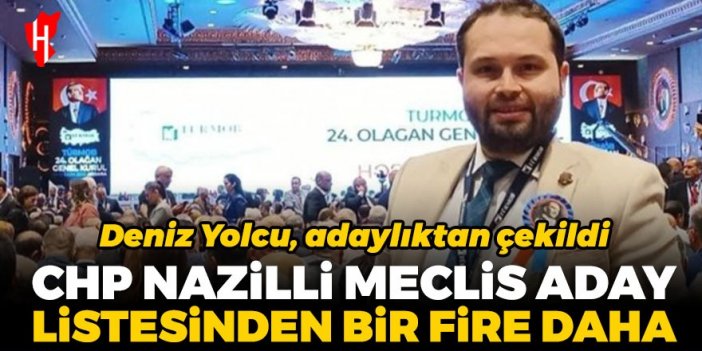 CHP Nazilli meclis aday listesinden bir fire daha! Deniz Yolcu, adaylıktan çekildi