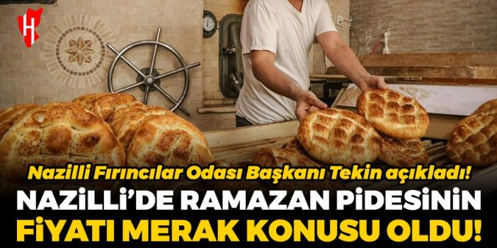 Nazilli'de Ramazan pidesinin fiyatı merak konusu oldu! Nazilli'de Ramazan pidesi fiyatı ne kadar? Fırıncılar Odası Başkanı Tekin açıkladı...