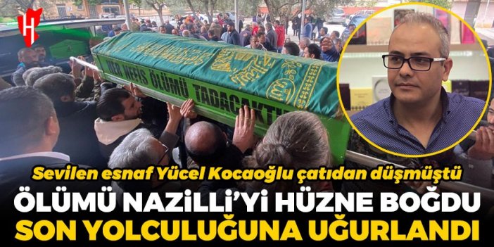 Ölümü Nazilli'yi hüzne boğdu! Yücel Kocaoğlu son yolculuğuna uğurlandı