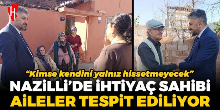 Nazilli’de ihtiyaç sahibi aileler tespit ediliyor: Kimse kendini yalnız hissetmeyecek