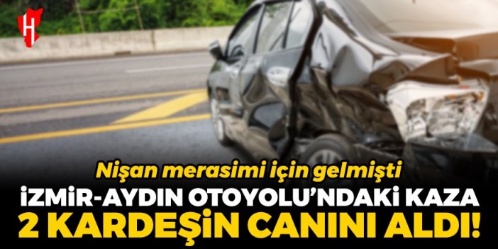 İzmir-Aydın Otoyolu'ndaki kaza iki kardeşin canını aldı!