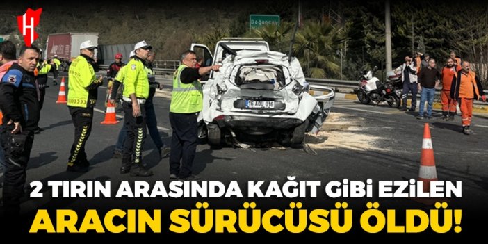 İki tırın arasında kalan otomobil kağıt gibi ezildi: Otomobilin sürücüsü öldü