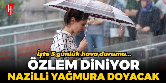 Nazilli’ yağmura doyacak! İşte 5 günlük hava durumu...