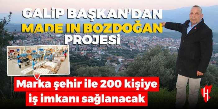 Galip Başkan’dan ‘Made in Bozdoğan’ projesi: Marka şehir ile 200 kişiye iş imkanı sağlanacak