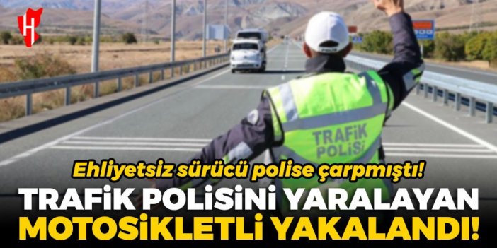 Trafik polisini yaralayan ehliyetsiz motosikletli yakalandı