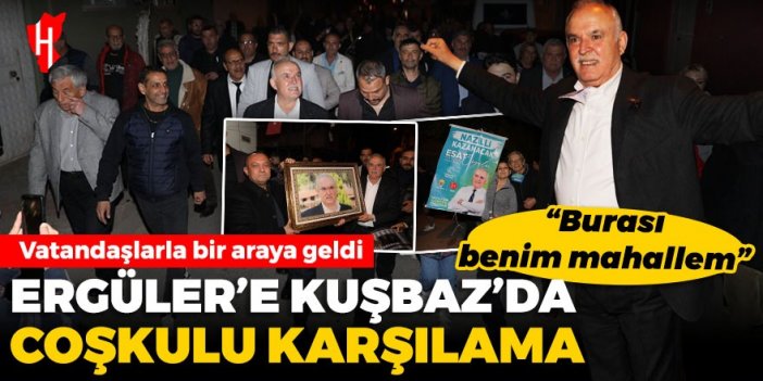 Ergüler Kuşbaz’da coşkulu karşılama