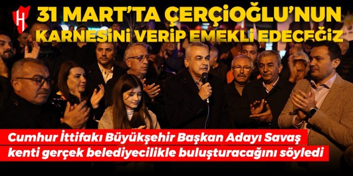 Cumhur İttifakı Aydın Büyükşehir Başkan Adayı Savaş: 31 Mart'ta Çerçioğlu’nun karnesini verip emekli edeceğiz