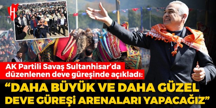 Aydın Büyükşehir Belediye Başkan Adayı Mustafa Savaş: Daha büyük ve daha güzel deve güreşi arenaları yapacağız