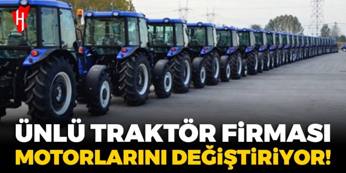 Ünlü traktör firması motorlarını değiştiriyor!