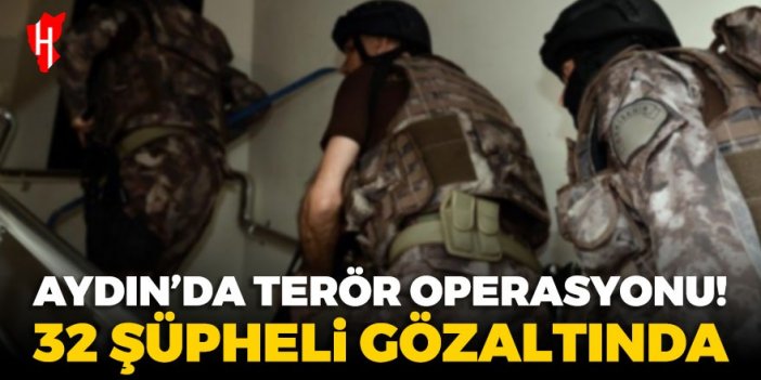 Aydın'da terör operasyonları: 32 şüpheli gözaltında!