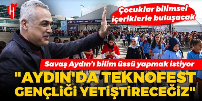 Cumhur İttifakı Aydın Büyükşehir Adayı Savaş: Aydın'da TEKNOFEST Gençliği yetiştireceğiz