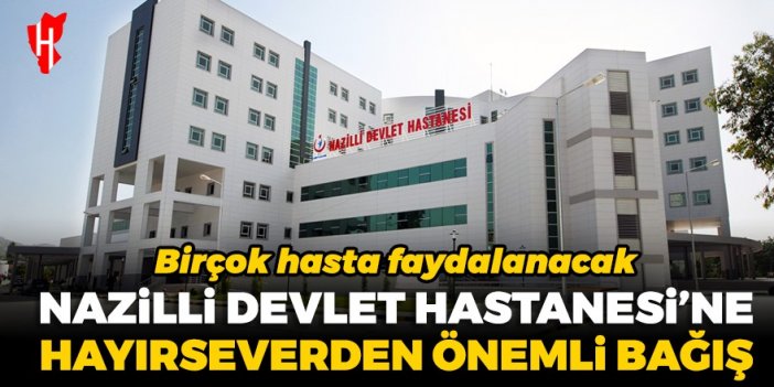 Nazilli Devlet Hastanesi'ne hayırseverden önemli bağış: Birçok hasta faydalanacak