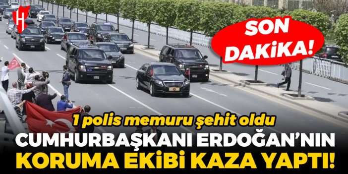 Son Dakika! Cumhurbaşkanı Erdoğan'ın koruma ekibi kaza yaptı: 1 polis memuru şehit oldu