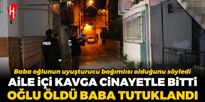 Aile içi kavga cinayetle noktalandı! Oğlu öldü, baba tutuklandı