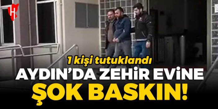 Aydın'da zehir evine şok baskın! 1 kişi tutuklandı