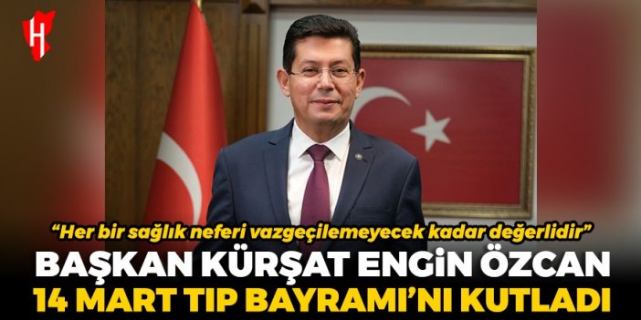 Başkan Kürşat Engin Özcan 14 Mart Tıp Bayramı’nı kutladı