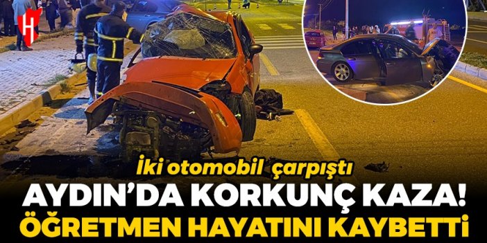 Aydın'da korkunç kaza! İki otomobil çarpıştı: Öğretmen hayatını kaybetti