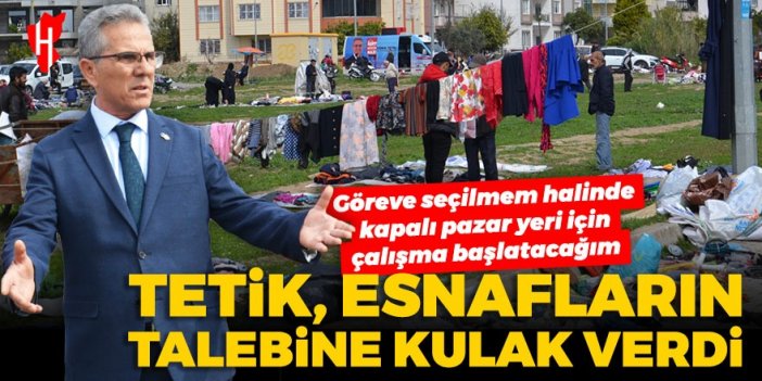 Ertuğrul Tetik, esnafların talebine kulak verdi: Seçilirsem kapalı pazar yeri için çalışma başlatacağım