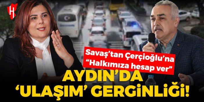 Aydın’da ‘ulaşım’ gerginliği! Cumhur İttifakı Aydın Adayı Savaş’tan Çerçioğlu’na: Halkımıza hesap ver