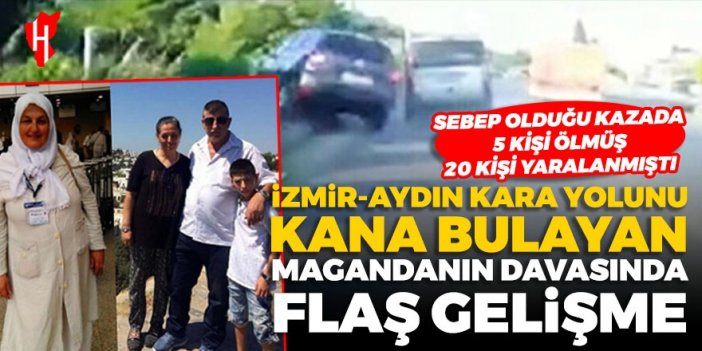 İzmir-Aydın kara yolunu kana bulayan magandanın davasında flaş gelişme!