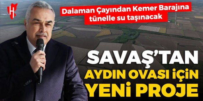 Aydın Büyükşehir Adayı Savaş’tan Aydın Ovası için yeni proje: Dalaman Çayından Kemer Barajına tünelle su taşınacak