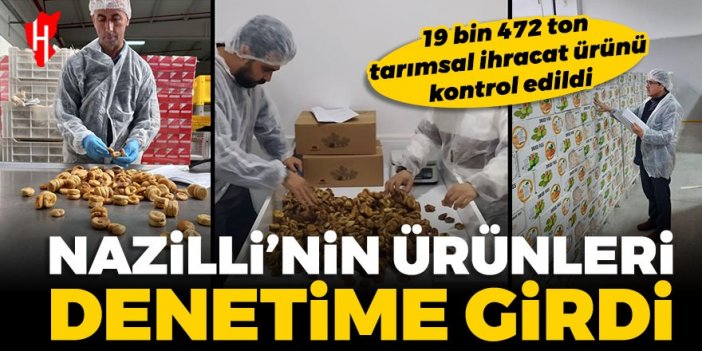 Nazilli’nin ürünleri denetime girdi: Ekipler 19 bin 472 ton tarımsal ihracat ürününü kontrol etti