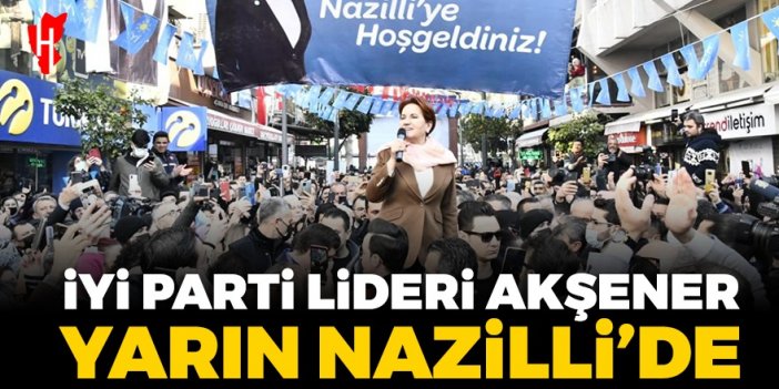 İYİ Parti lideri Akşener'in Nazilli programı belli oldu